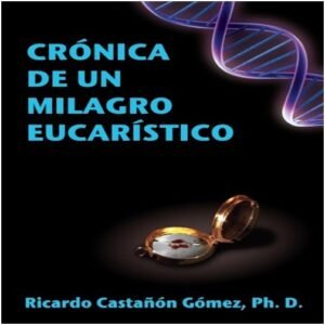 Crónica de un Milagro Eucarístico | Dr. Ricardo Castañón Gómez